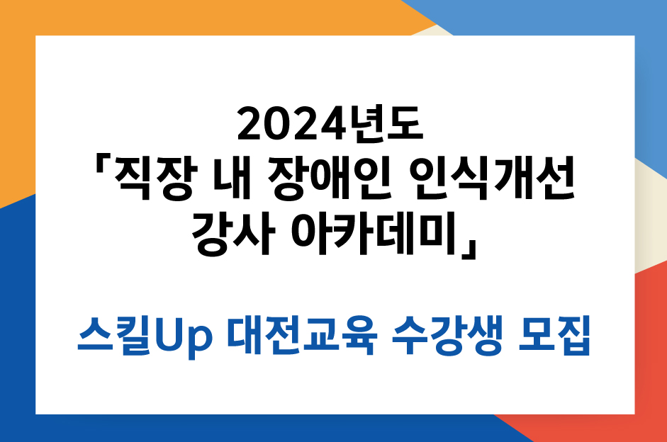 2024년도 「직장 내 장애인 인식개선 강사 아카데미」 스킬UP 수강생 모집 안내 대문사진